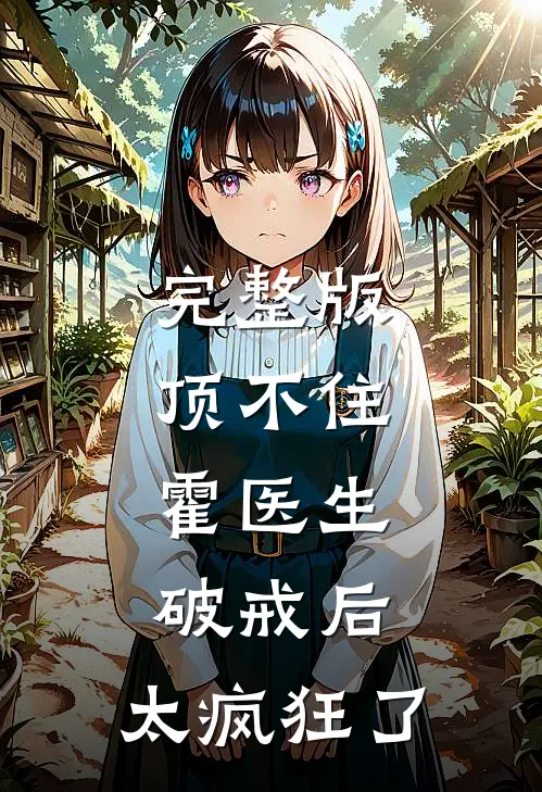 完整版顶不住，霍医生破戒后，太疯狂了