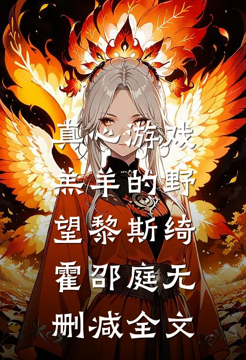 真心游戏：羔羊的野望黎斯绮霍邵庭无删减全文