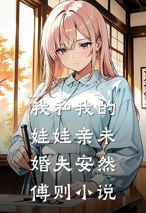 我和我的娃娃亲未婚夫安然傅则小说