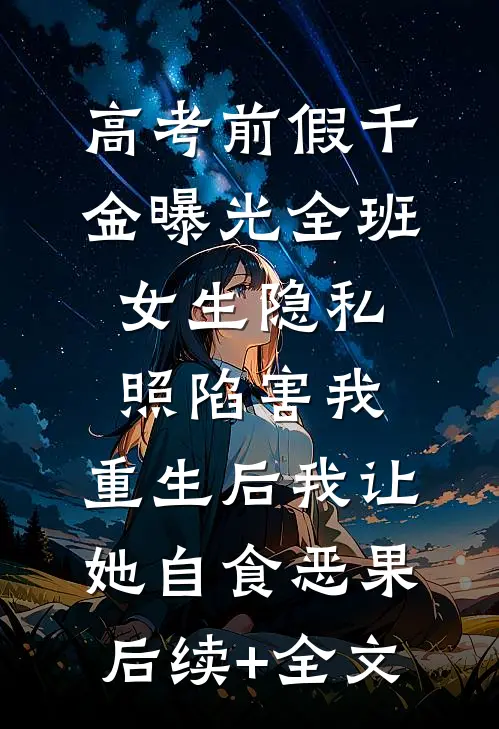 高考前假千金曝光全班女生隐私照陷害我，重生后我让她自食恶果后续+全文