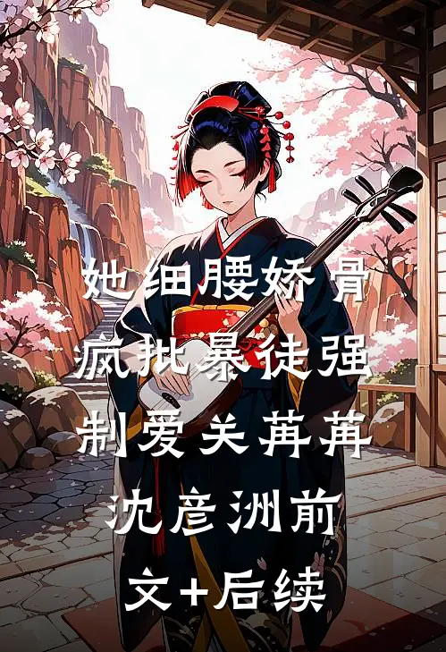 她细腰娇骨，疯批暴徒强制爱关苒苒沈彦洲前文+后续