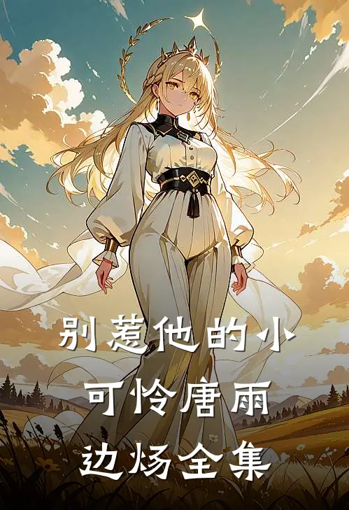 别惹他的小可怜唐雨边炀 全集