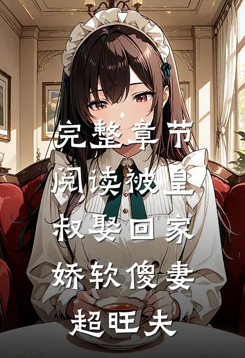 完整章节阅读被皇叔娶回家，娇软傻妻超旺夫
