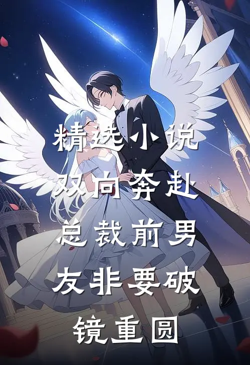精选小说双向奔赴：总裁前男友非要破镜重圆