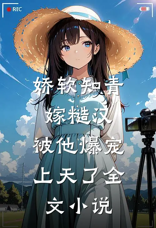 娇软知青嫁糙汉，被他爆宠上天了全文小说