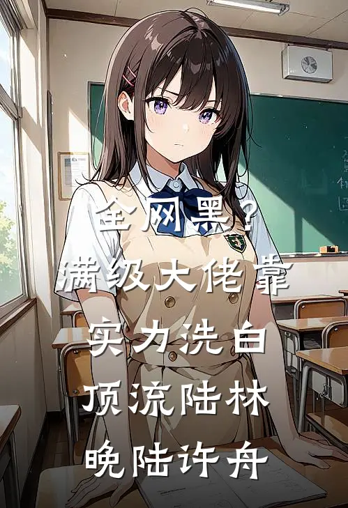 全网黑？满级大佬靠实力洗白顶流陆林晚陆许舟