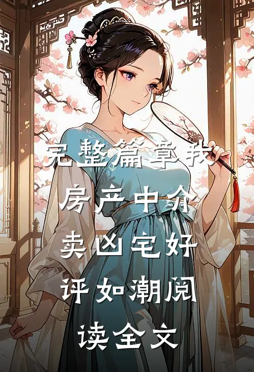 完整篇章我,房产中介,卖凶宅好评如潮阅读全文