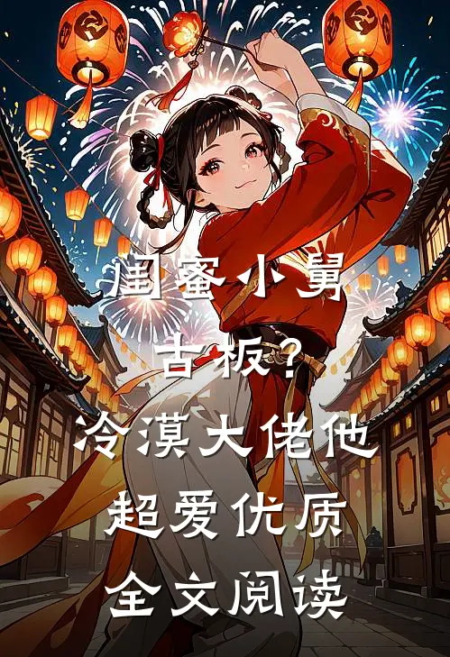 闺蜜小舅古板？冷漠大佬他超爱优质全文阅读