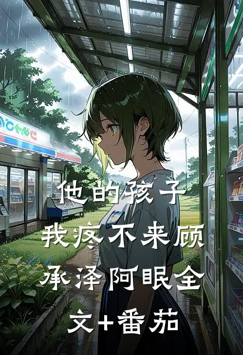他的孩子，我疼不来顾承泽阿眠全文+番茄