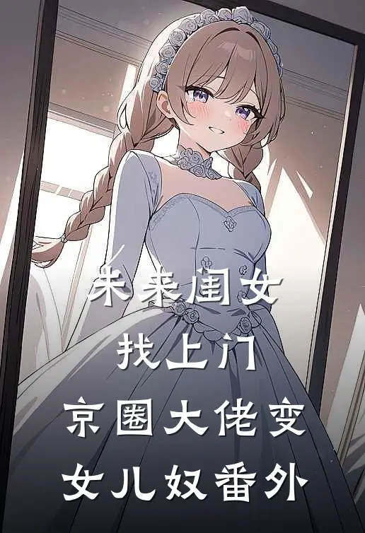 未来闺女找上门，京圈大佬变女儿奴番外