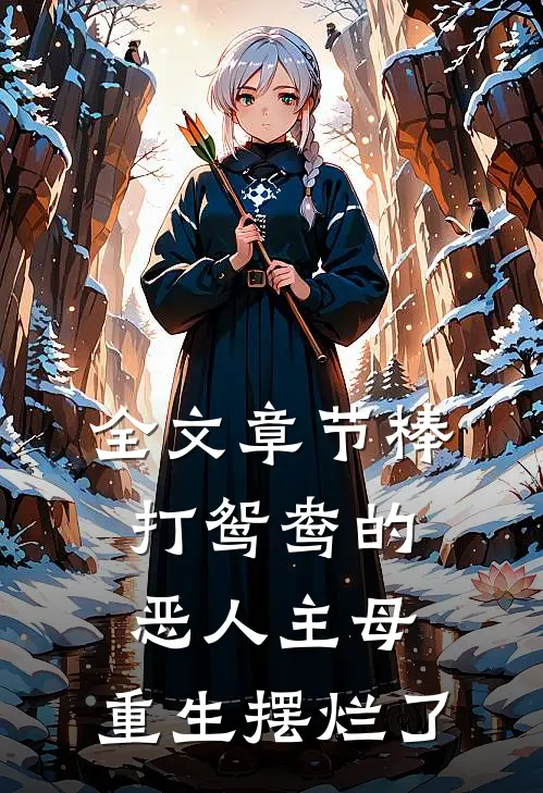 全文章节棒打鸳鸯的恶人主母,重生摆烂了