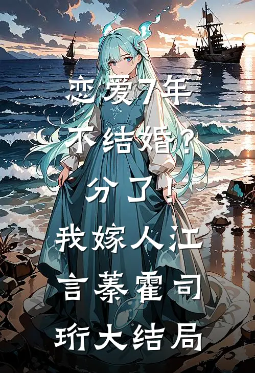 恋爱7年不结婚？分了！我嫁人江言蓁霍司珩大结局