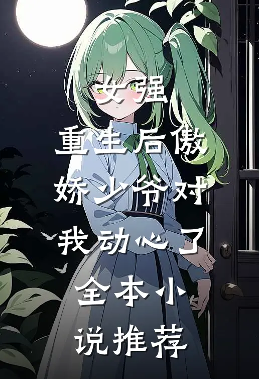 女强：重生后傲娇少爷对我动心了全本小说推荐