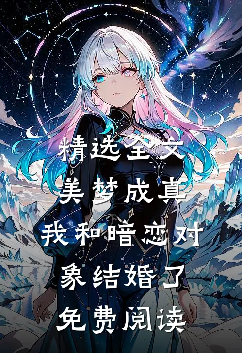 精选全文美梦成真,我和暗恋对象结婚了免费阅读