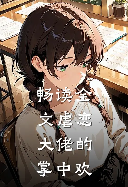 畅读全文虐恋：大佬的掌中欢