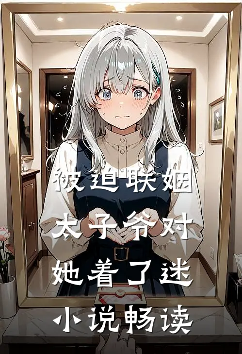 被迫联姻，太子爷对她着了迷小说畅读