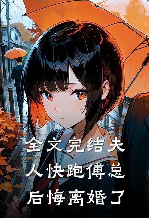 全文完结夫人快跑傅总后悔离婚了