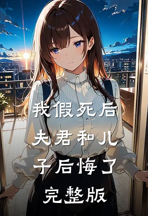 我假死后，夫君和儿子后悔了完整版
