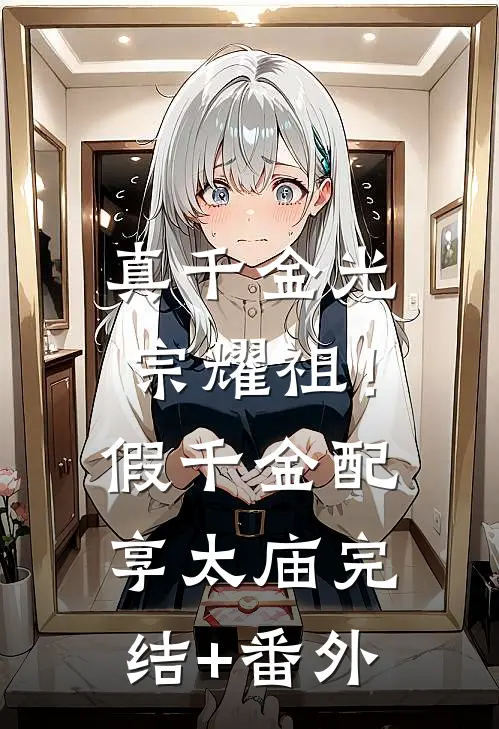 真千金光宗耀祖！假千金配享太庙完结+番外