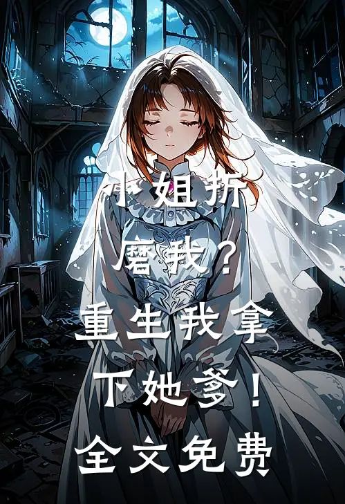 小姐折磨我？重生我拿下她爹！全文免费