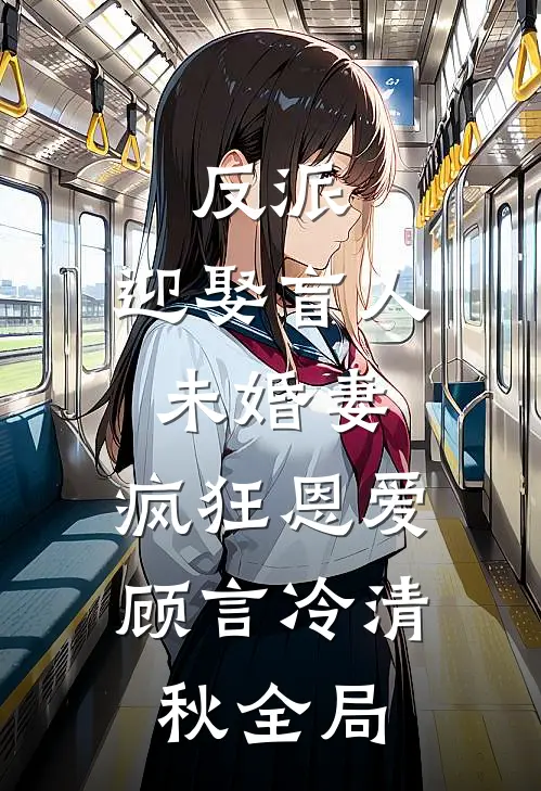 反派：迎娶盲人未婚妻，疯狂恩爱顾言冷清秋全局