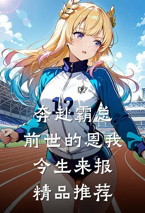 奔赴霸总，前世的恩我今生来报精品推荐