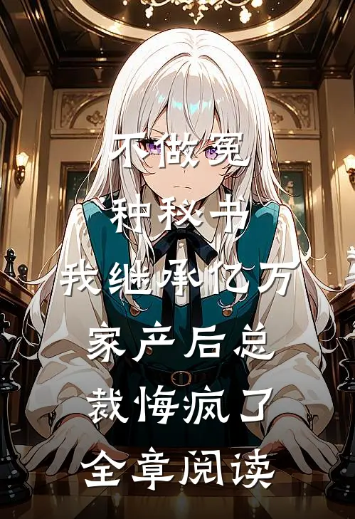 不做冤种秘书，我继承亿万家产后总裁悔疯了全章阅读