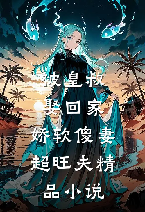被皇叔娶回家，娇软傻妻超旺夫精品小说