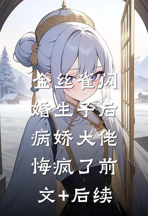 金丝雀闪婚生子后，病娇大佬悔疯了前文+后续
