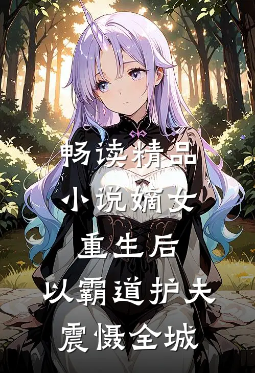 畅读精品小说嫡女重生后，以霸道护夫震慑全城