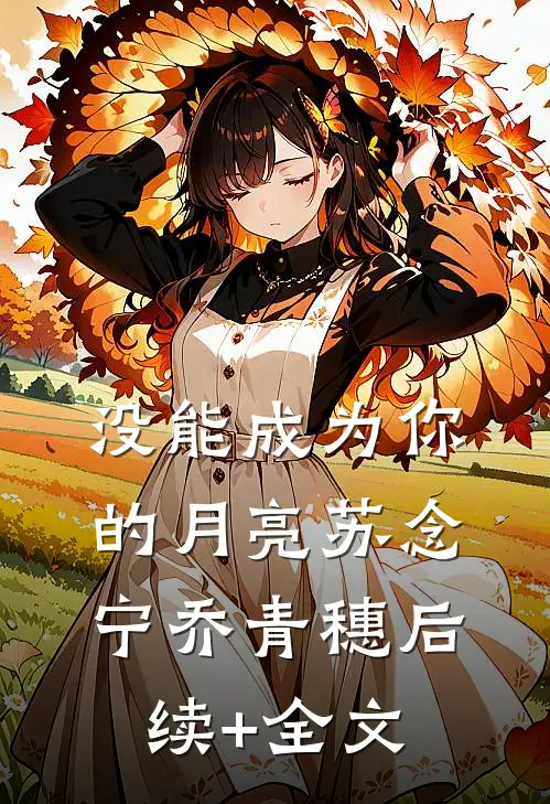 没能成为你的月亮苏念宁乔青穗后续+全文