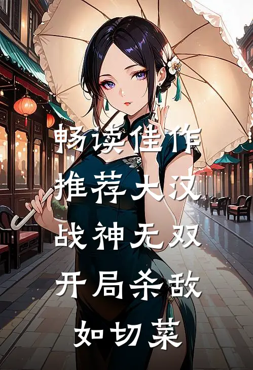畅读佳作推荐大汉战神无双，开局杀敌如切菜