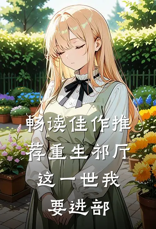 畅读佳作推荐重生祁厅，这一世我要进部