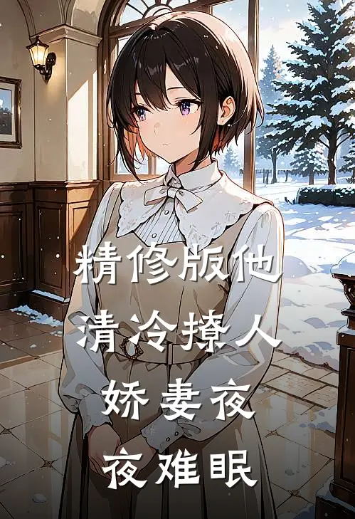 精修版他清冷撩人，娇妻夜夜难眠