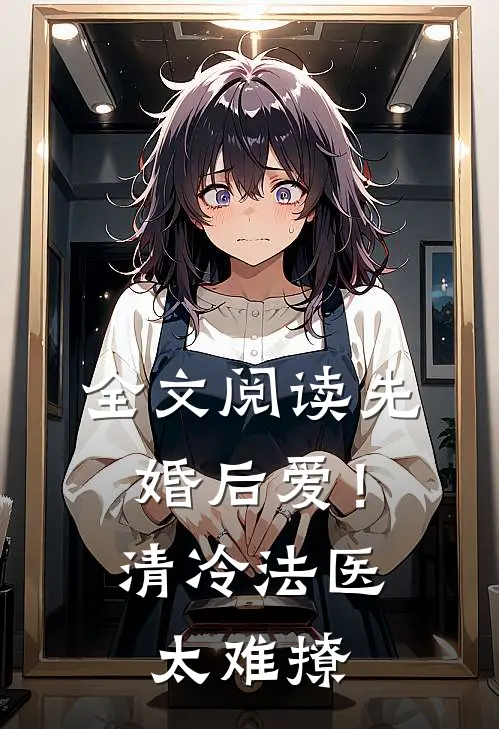 全文阅读先婚后爱！清冷法医太难撩