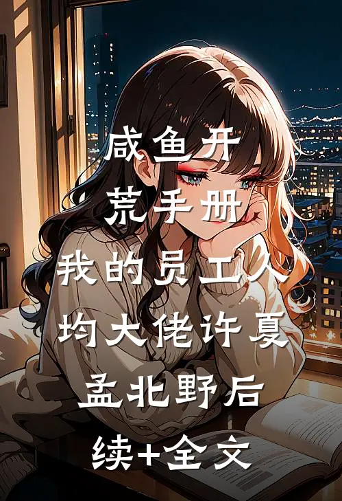 咸鱼开荒手册：我的员工人均大佬许夏孟北野后续+全文