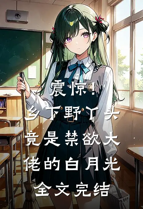 震惊！乡下野丫头竟是禁欲大佬的白月光全文完结