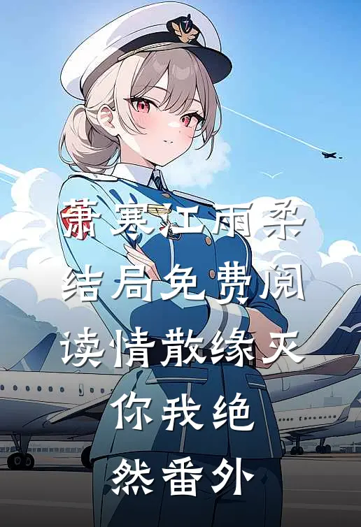 萧寒江雨柔结局免费阅读情散缘灭，你我绝然番外