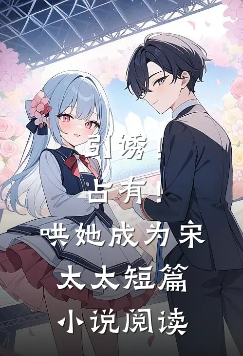 引诱！占有！哄她成为宋太太短篇小说阅读