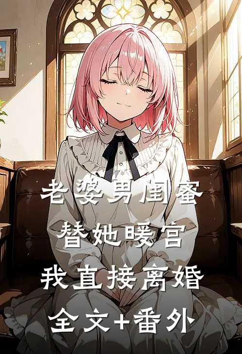 老婆男闺蜜替她暖宫，我直接离婚全文+番外