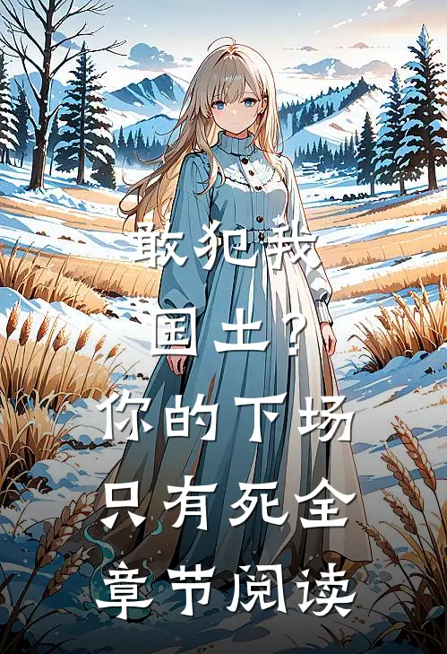 敢犯我国土？你的下场只有死全章节阅读