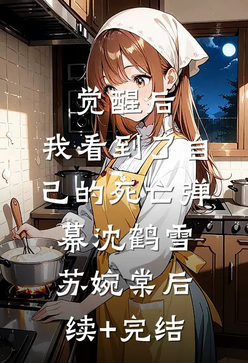 觉醒后，我看到了自己的死亡弹幕沈鹤雪苏婉棠后续+完结