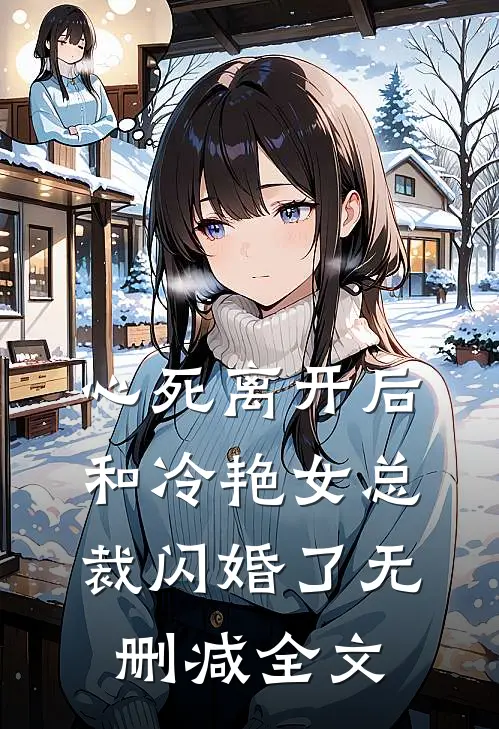 心死离开后，和冷艳女总裁闪婚了无删减全文