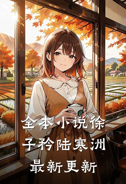 全本小说徐子矜陆寒洲最新更新