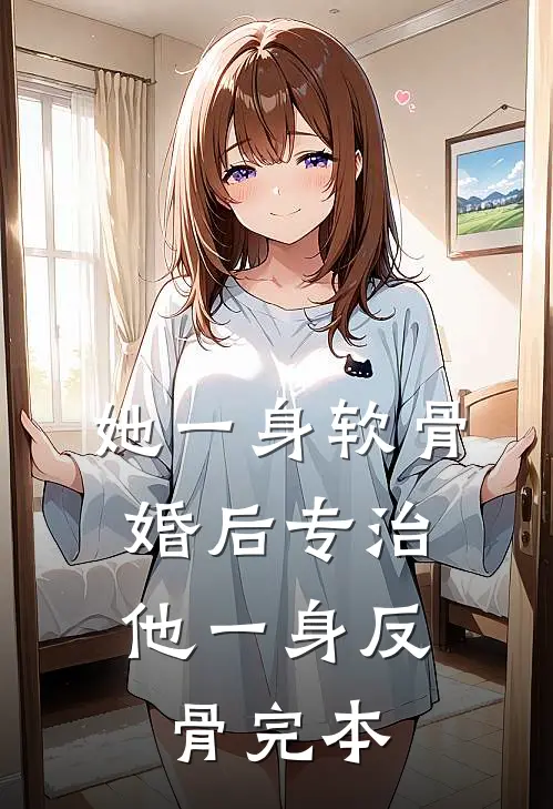 她一身软骨，婚后专治他一身反骨完本