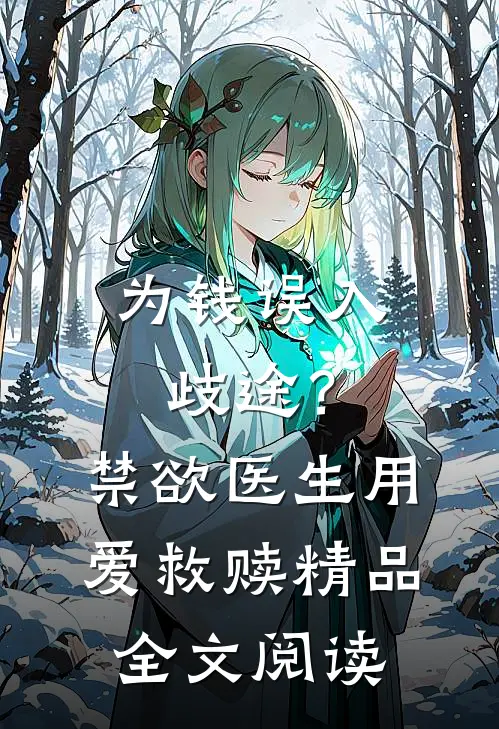 为钱误入歧途？禁欲医生用爱救赎精品全文阅读