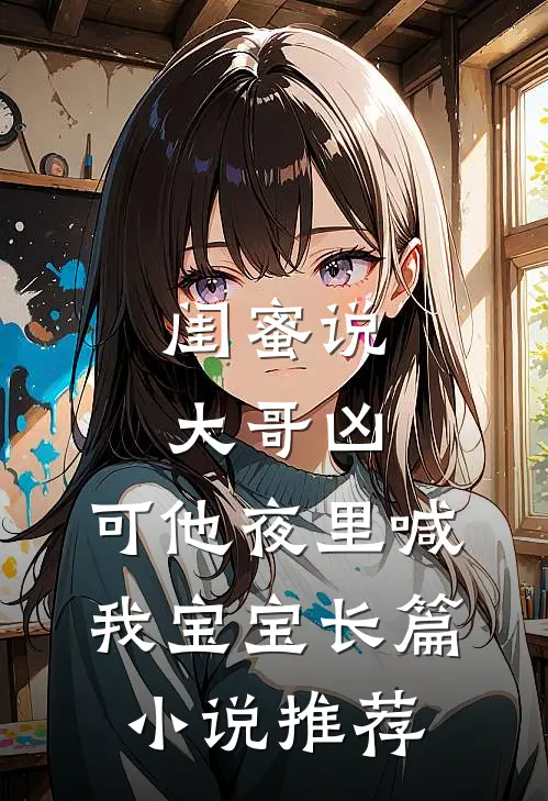 闺蜜说大哥凶，可他夜里喊我宝宝长篇小说推荐