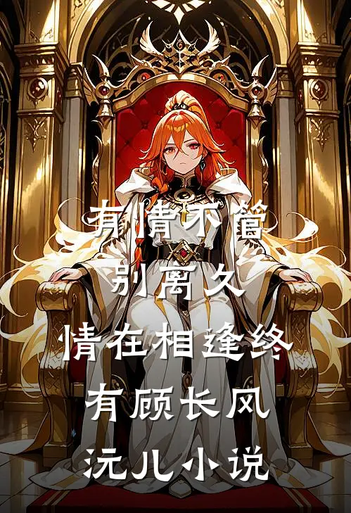 有情不管别离久，情在相逢终有顾长风沅儿小说