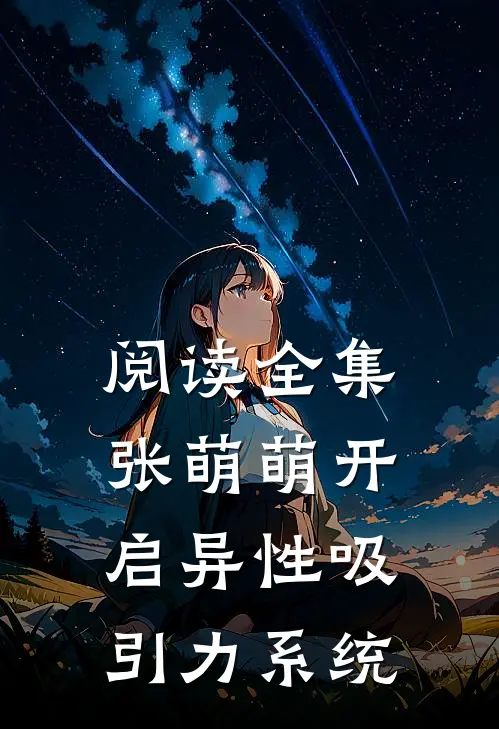 阅读全集张萌萌开启异性吸引力系统