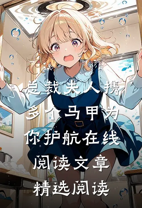 总裁夫人携多个马甲为你护航在线阅读文章精选阅读